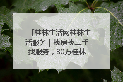 桂林生活网桂林生活服务｜找房找二手找服务，30万桂林人都在用！