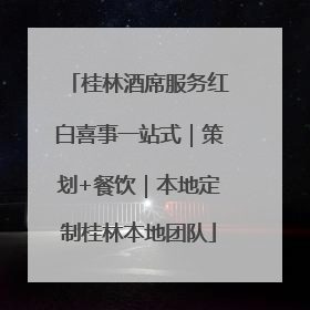 桂林酒席服务红白喜事一站式｜策划+餐饮｜本地定制桂林本地团队