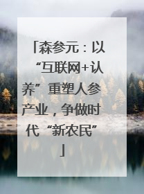 森参元：以“互联网+认养”重塑人参产业，争做时代“新农民”