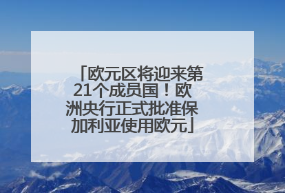 欧元区将迎来第21个成员国！欧洲央行正式批准保加利亚使用欧元