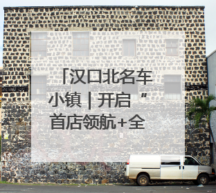 汉口北名车小镇｜开启“首店领航+全链服务”进阶方程式