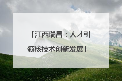 江西瑞昌：人才引领核技术创新发展