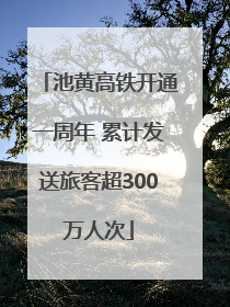 池黄高铁开通一周年 累计发送旅客超300万人次