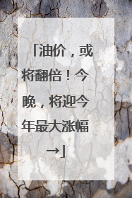 油价，或将翻倍！今晚，将迎今年最大涨幅→
