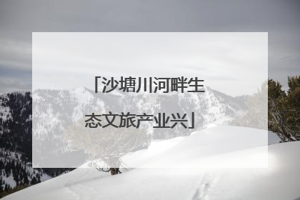 沙塘川河畔生态文旅产业兴