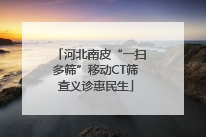 河北南皮“一扫多筛”移动CT筛查义诊惠民生