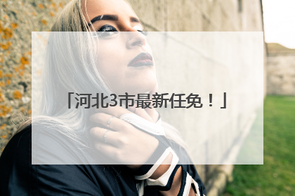 河北3市最新任免！