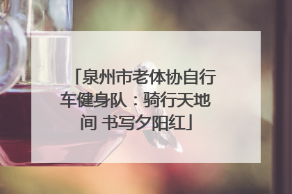 泉州市老体协自行车健身队：骑行天地间 书写夕阳红
