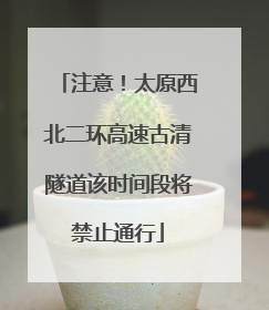 注意！太原西北二环高速古清隧道该时间段将禁止通行