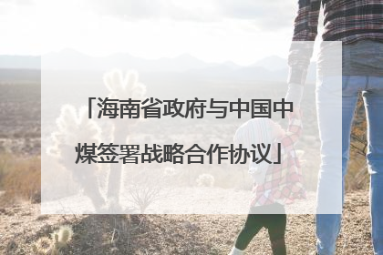 海南省政府与中国中煤签署战略合作协议