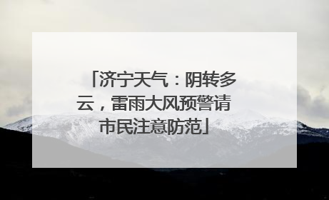 济宁天气：阴转多云，雷雨大风预警请市民注意防范