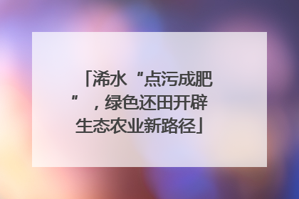 浠水“点污成肥”，绿色还田开辟生态农业新路径
