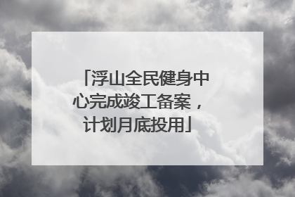 浮山全民健身中心完成竣工备案，计划月底投用