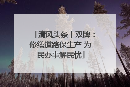清风头条丨双牌：修缮道路保生产 为民办事解民忧