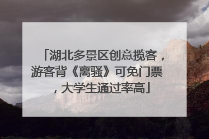 湖北多景区创意揽客，游客背《离骚》可免门票，大学生通过率高