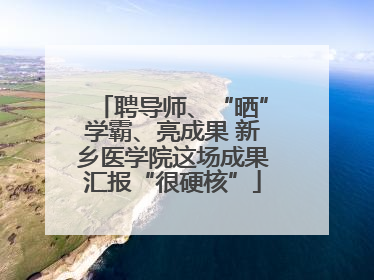 聘导师、“晒”学霸、亮成果 新乡医学院这场成果汇报“很硬核”