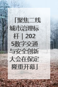 聚焦二线城市治理标杆｜2025数字交通与安全创新大会在保定隆重开幕