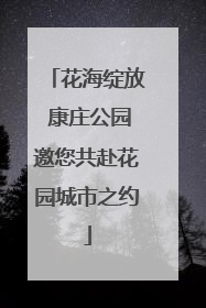 花海绽放 康庄公园邀您共赴花园城市之约