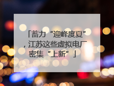 蓄力“迎峰度夏”，江苏这些虚拟电厂密集“上新”