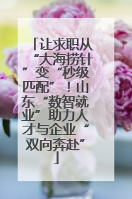 让求职从“大海捞针”变“秒级匹配”！山东“数智就业”助力人才与企业“双向奔赴”