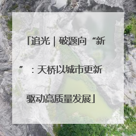 追光｜破题向“新”：天桥以城市更新驱动高质量发展