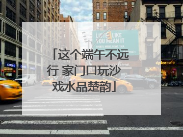 这个端午不远行 家门口玩沙戏水品楚韵