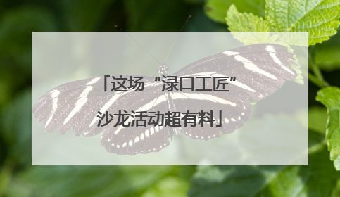 这场“渌口工匠”沙龙活动超有料