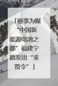 赛事为媒 “中国新能源电池之都”福建宁德发出“求贤令”