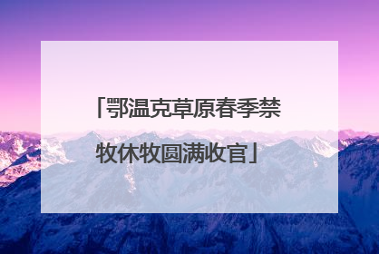 鄂温克草原春季禁牧休牧圆满收官