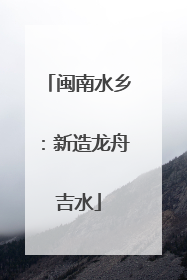 闽南水乡：新造龙舟吉水