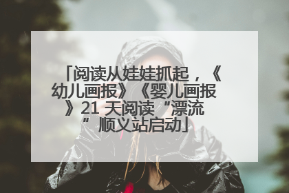 阅读从娃娃抓起，《幼儿画报》《婴儿画报》21 天阅读“漂流”顺义站启动
