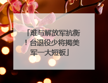 难与解放军抗衡！台退役少将揭美军一大短板