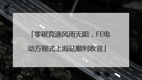 零碳竞速风雨无阻，FE电动方程式上海站顺利收官