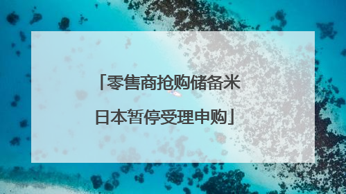 零售商抢购储备米 日本暂停受理申购