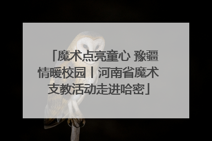 魔术点亮童心 豫疆情暖校园丨河南省魔术支教活动走进哈密