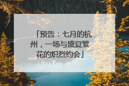 预告：七月的杭州，一场与盛夏繁花的炽烈约会