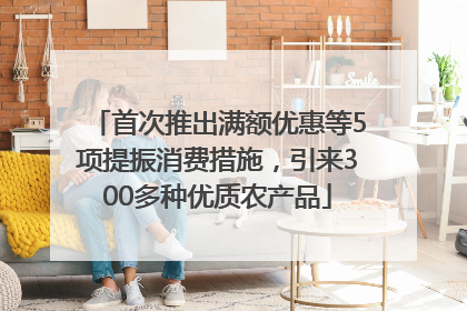 首次推出满额优惠等5项提振消费措施，引来300多种优质农产品