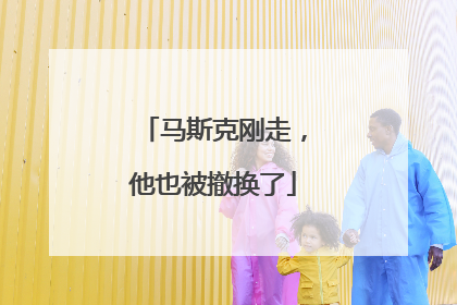 马斯克刚走，他也被撤换了