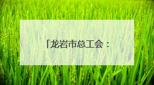 龙岩市总工会：“面对面”共话匠心传承 “零距离”点燃奋斗力量