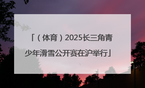 （体育）2025长三角青少年滑雪公开赛在沪举行