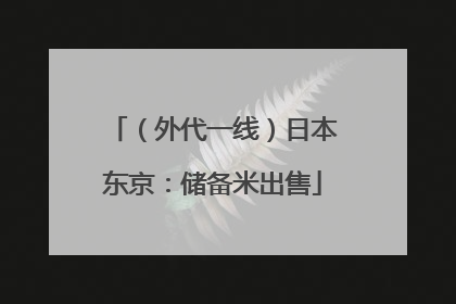 （外代一线）日本东京：储备米出售