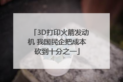 3D打印火箭发动机 我国民企把成本砍到十分之一