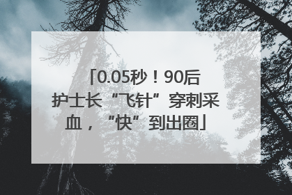 0.05秒！90后护士长“飞针”穿刺采血，“快”到出圈