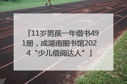 11岁男孩一年借书491册，成湖南图书馆2024“少儿借阅达人”
