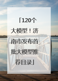 120个大模型！济南市发布首批大模型推荐目录