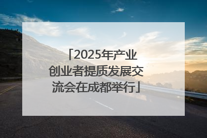 2025年产业创业者提质发展交流会在成都举行