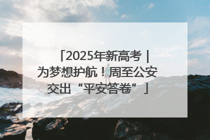 2025年新高考｜为梦想护航！周至公安交出“平安答卷”