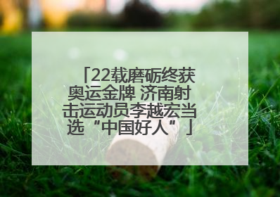 22载磨砺终获奥运金牌 济南射击运动员李越宏当选“中国好人”