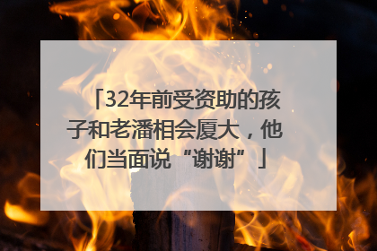 32年前受资助的孩子和老潘相会厦大，他们当面说“谢谢”