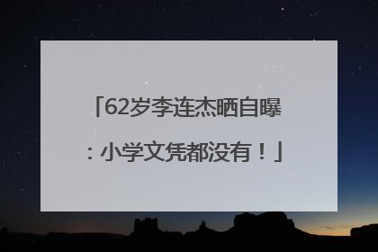 62岁李连杰晒自曝：小学文凭都没有！